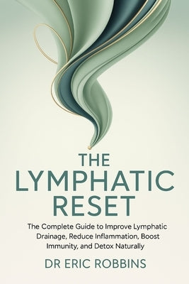 The Lymphatic Reset: The complete Guide to Improve Lymphatic Drainage, Reduce Inflammation, Boost Immunity, and Detox Naturally by Robbins, Eric