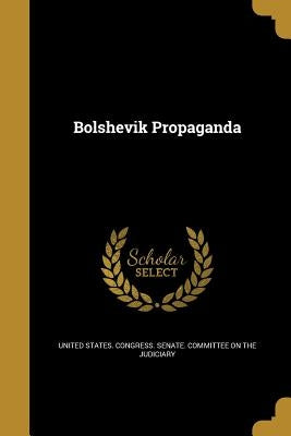 Bolshevik Propaganda by United States Congress Senate Committ