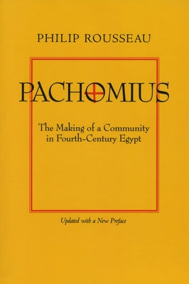 Pachomius: The Making of a Community in Fourth-Century Egypt Volume 6 by Rousseau, Philip