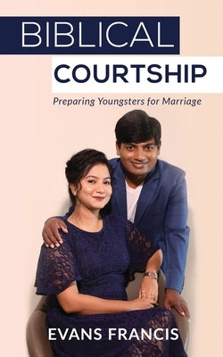 Biblical Courtship: Preparing Youngsters for Marriage by Evans Francis