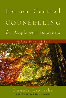 Person-Centred Counselling for People with Dementia: Making Sense of Self by Lipinska, Danuta