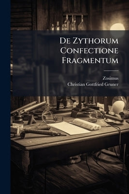De Zythorum Confectione Fragmentum by (Panopolitanus), Zosimus