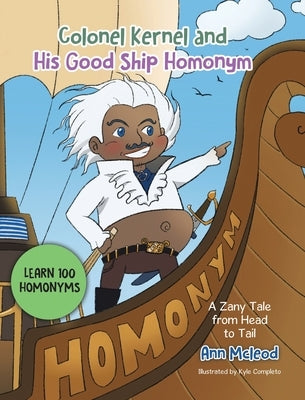 Colonel Kernel and His Good Ship Homonym: A Zany Tale from Head to Tail by McLeod, Ann