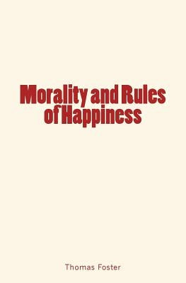 Morality and Rules of Happiness by Foster, Thomas