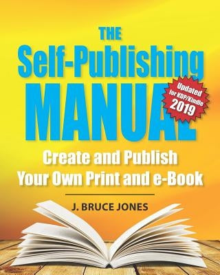 The Self-Publishing Manual: Create and Publish Your Own Print and e-Book by Jones, J. Bruce