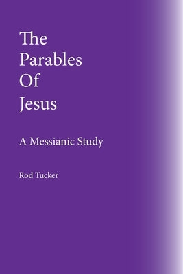 The Parables Of Jesus: A Messianic Study by Tucker, Rod
