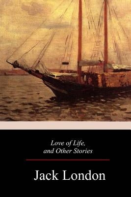Love of Life, and Other Stories by London, Jack