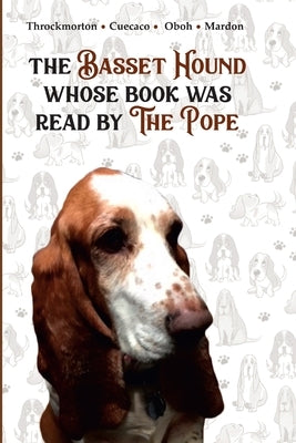 The Basset Hound Whose Book Was Read By The Pope by Throckmorton, Victoria