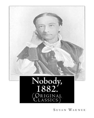 Nobody, 1882. By: Susan Warner: (Original Classics) by Warner, Susan