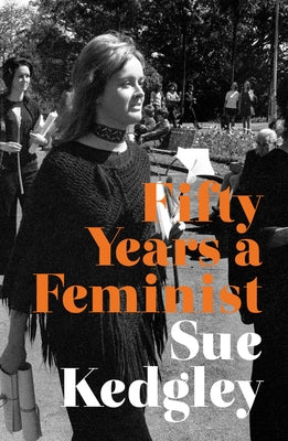Fifty Years a Feminist by Kedgley, Sue