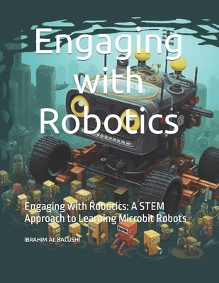 Engaging with Robotics: Engaging with Robotics: A STEM Approach to Learning Microbit Robots by Al Balushi, Ibrahim