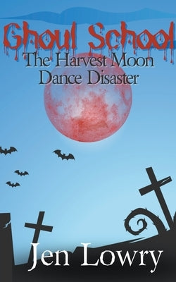 Ghoul School: The Harvest Moon Dance Disaster by Lowry, Jen