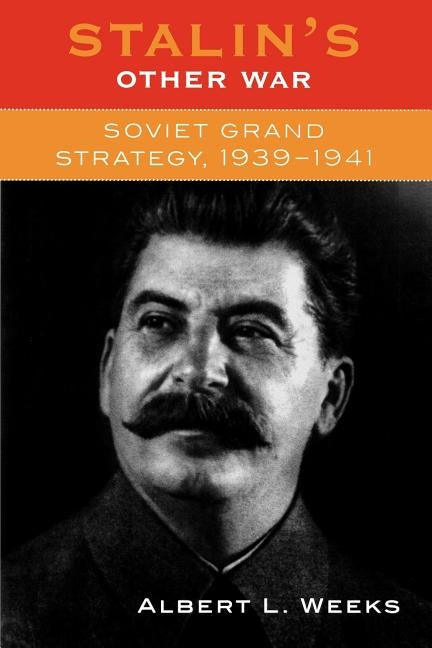 Stalin's Other War: Soviet Grand Strategy, 1939-1941 by Weeks, Albert L.