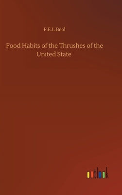 Food Habits of the Thrushes of the United State by Beal, F. E. L.