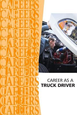 Career as a Truck Driver by Institute for Career Research