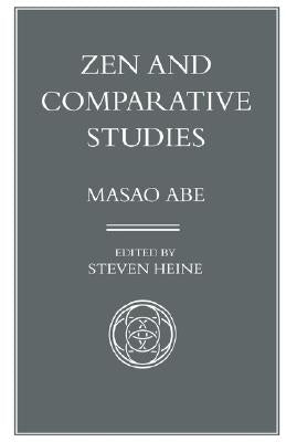 Zen and Comparative Studies: Part Two of a Two-Volume Sequel to Zen and Western Thought by Abe, Masao