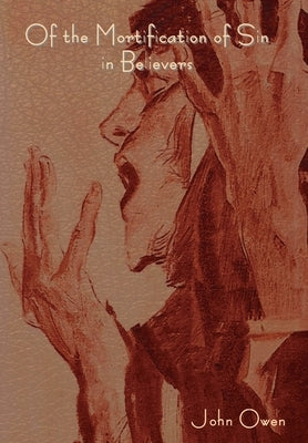 Of the Mortification of Sin in Believers by Owen, John