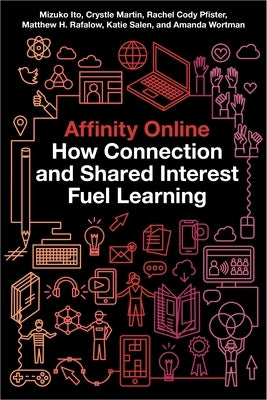 Affinity Online: How Connection and Shared Interest Fuel Learning by Ito, Mizuko