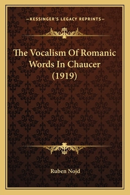 The Vocalism Of Romanic Words In Chaucer (1919) by Nojd, Ruben