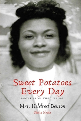 Sweet Potatoes Every Day: Pages from the Life of Mrs. Hildred Benson by Hooks, Shelia