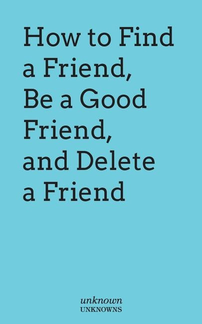 How to Find a Friend, Be a Good Friend and Delete a Friend by Oritz, Elena