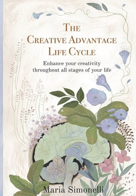 The Creative Advantage Lifecycle: Enhance your creativity throughout all stages of your life by Simonelli, Maria