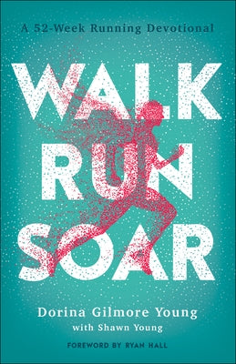 Walk, Run, Soar: A 52-Week Running Devotional by Gilmore Young, Dorina