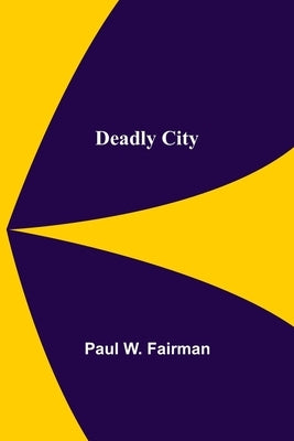 Deadly City by W. Fairman, Paul