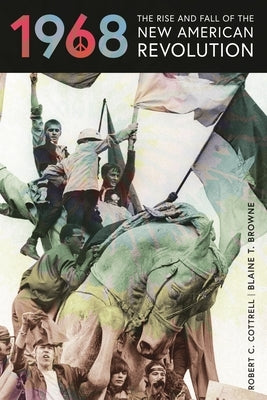 1968: The Rise and Fall of the New American Revolution by Cottrell, Robert C.