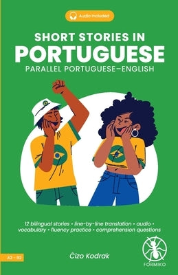 Short Stories in Portuguese: 12 Bilingual Stories with Line-by-Line Translation, Audio Access, Vocabulary, and Exercises for Improving Fluency and Rea by Formiko