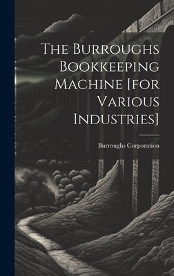The Burroughs Bookkeeping Machine [for Various Industries] by Corporation, Burroughs