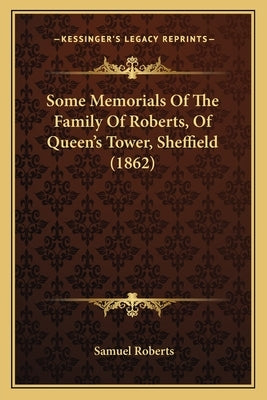 Some Memorials Of The Family Of Roberts, Of Queen's Tower, Sheffield (1862) by Roberts, Samuel