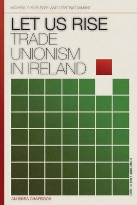 Let Us Rise: Trade Unionism in Ireland by Ó. Súsleabh, Mícheál