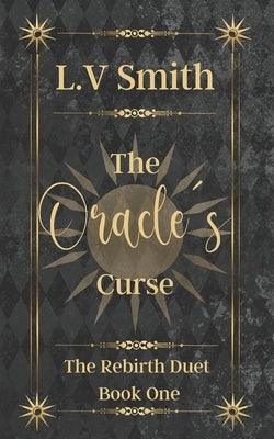The Oracle's Curse: Book One of The Rebirth Duet by Smith, L. V.