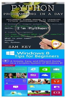 Python Programming in a Day & Windows 8 Tips for Beginners by Key, Sam