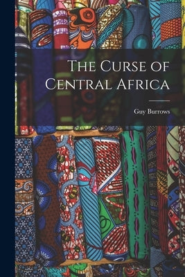 The Curse of Central Africa by Burrows, Guy