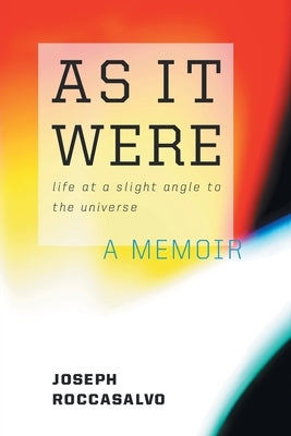 As It Were: Life at a Slight Angle to the Universe by Roccasalvo, Joseph