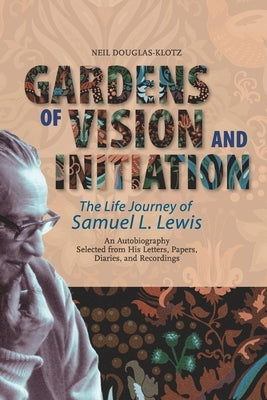 Gardens of Vision and Initiation: The Life Journey of Samuel L. Lewis by Lewis, Samuel L.