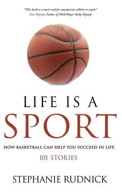 Life Is A Sport: How Basketball Can Help You Succeed In Life by Rudnick, Stephanie