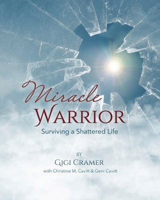 Miracle Warrior: Surviving a Shattered Life by Cramer, Gigi