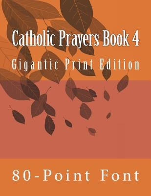 Catholic Prayers Book 4: Gigantic Print Edition by 80-Point Font