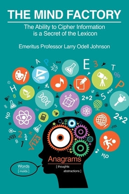 The Mind Factory: The Ability to Cipher Information is a Secret of the Lexicon by Johnson, Larry Odell