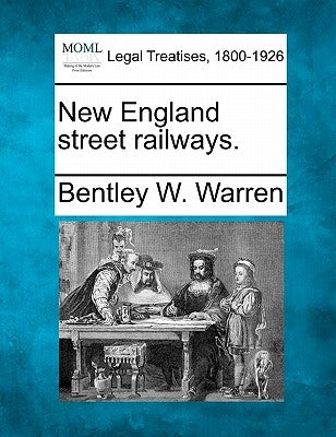 New England Street Railways. by Warren, Bentley W.