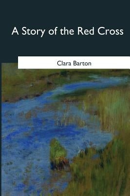 A Story of the Red Cross by Barton, Clara
