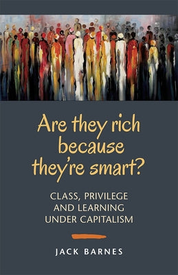 Are They Rich Because They're Smart?: Class, Privilege, and Learning Under Capitalism by Barnes, Jack