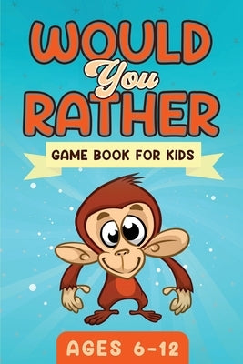 Would You Rather Game Book For Kids Ages 6-12: The Book of Silly Scenarios, Challenging Choices, and Hilarious Situations the Whole Family Will Love ( by Publishing, Witty