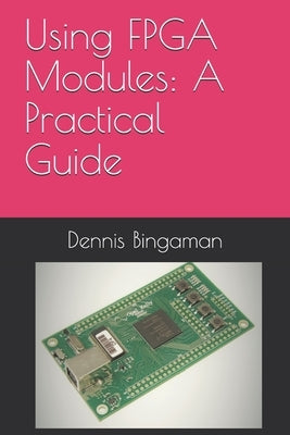 Using FPGA Modules: A Practical Guide by Bingaman, Dennis
