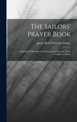 The Sailors' Prayer Book: A Manual of Devotion for Sailors at the Sea, and Their Families at Home by James Reid McGavin, Sailors
