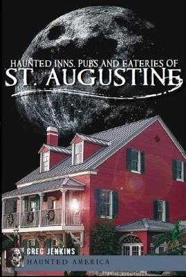 Haunted Inns, Pubs and Eateries of St. Augustine by Jenkins Phd, Greg