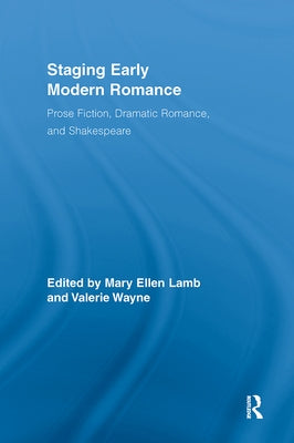 Staging Early Modern Romance: Prose Fiction, Dramatic Romance, and Shakespeare by Lamb, Mary Ellen